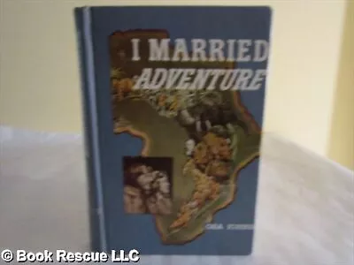 I MARRIED ADVENTURE. THE LIFE AND ADVENTURES OF MARTIN AND By Osa Johnson • $70.95