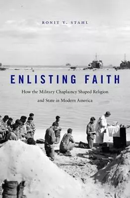 Enlisting Faith : How The Military Chaplaincy Shaped Religion And State In... • $8