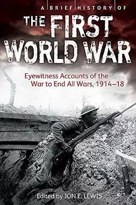 A Brief History Of The First World War: Eyewitness Accounts Of The War To End Al • £3.50