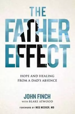 The Father Effect: Hope And Healing From A Dads Absence - Hardcover - GOOD • $6.18