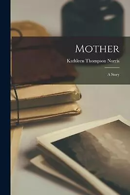 Mother: A Story By Kathleen Thompson Norris Paperback Book • $23.53
