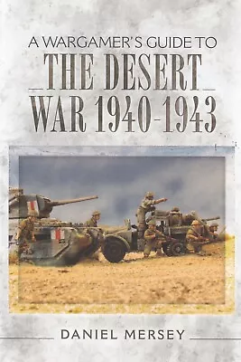 A Wargamer's Guide To The Desert War 1940 - 1943 By Daniel Mersey (PB) Book • £9.99