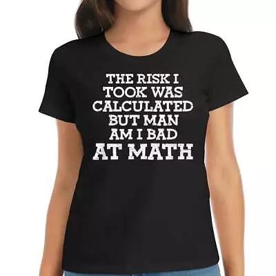 Womens The Risk I Took Was Calculated But Man Am I Bad At Math T-Shirt • $12.99