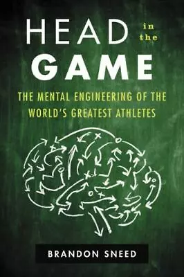 Head In The Game: The Mental Engineering Of The World's Greatest Athletes • $7.55