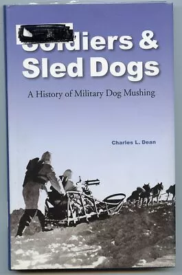 Soldiers & Sled Dogs - History Of Military Mushing By; Dean - HC - 2005  • $47