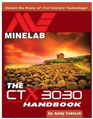 The Minelab CTX 3030 Metal Detector Handbook By Andy Sabisch - 79001 • $22.95