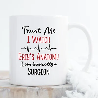 Grey's Anatomy Inspired Trust Me I Watch Greys Anatomy I'm Basically A Surgeon • £10.99
