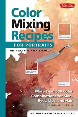 Color Mixing Recipes For Portraits: More Than 5... By William F. Powell Hardback • £4.99