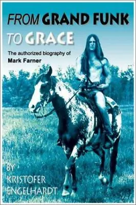 From Grand Funk To Grace: Authorized Biography Of Mark Farner • $252.99