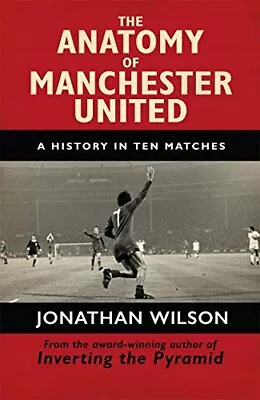 The Anatomy Of Manchester United: A History In Ten Matches By J .9781409126959 • £3.48