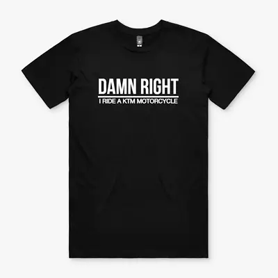 KTM DAMN RIGHT MOTORCYCLE ATV RACING T-SHIRT SHIRT TSHIRT Funny GIFT • $9.94