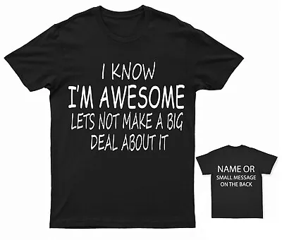 I Know I'm Awesome Let's Not Make A Big Deal About It  T-shirt Humour Sarcastic • £13.95