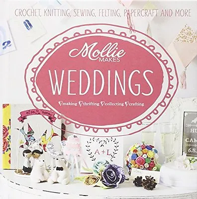 £2.13 • Buy Mollie Makes: Weddings: Crochet, Knitting, Sewing, Felting, Papercraft And Mor,