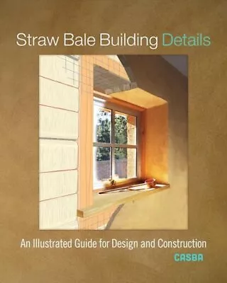 Straw Bale Building Details : An Illustrated Guide For Design And Constructio... • $33.76