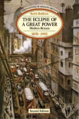 The Eclipse Of A Great Power : Modern Britain 1870-1992 (Foundations Of Modern B • £3.36