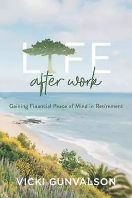 Life After Work: Gaining Financial Peace Of Mind In Retirement By Gunvalson: New • $18.37