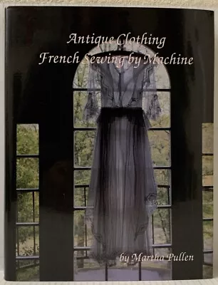 Antique Clothing French Sewing By Machine Martha Pullen SIGNED Hardcover 1990 • $21