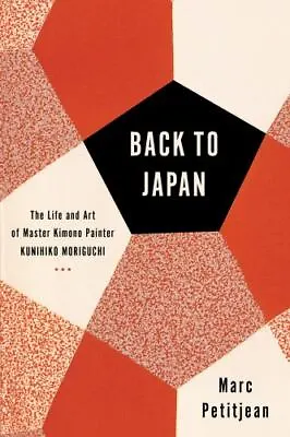 Back To Japan : The Life And Art Of Master Kimono Painter Kunihiko Moriguchi By • $4.97