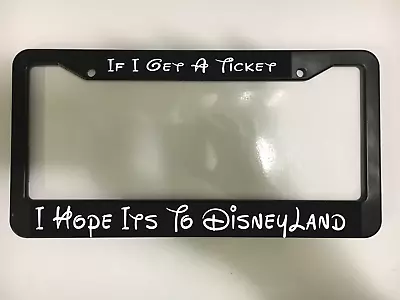 If I Get A Ticket I Hope Its To Disney Land Mickey Car License Plate Frame • $10.49