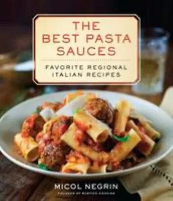 The Best Pasta Sauces: Favorite Regional Italian Recipes Negrin Micol 9780345 • $10.99