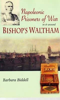 Napoleonic Prisoners Of War In Bishops Waltham Biddell Barbara Used; Good Boo • £9.98