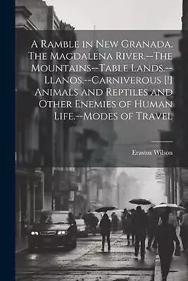 A Ramble In New Granada. The Magdalena River.--The Mountains--Table Lands.--Llan • $33.46