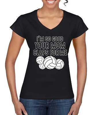 Im So Good Your Mom Claps For Me Volleyball Humor Women Junior V-Neck Tee • $19.99