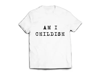 Am I Childish White Short Sleeve Round Neck Custom UK US  T-Shirt New • £12.99