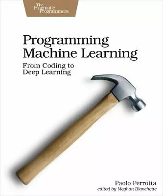 Programming Machine Learning: From Coding To Deep Learning By Perrotta Paolo • $87.99