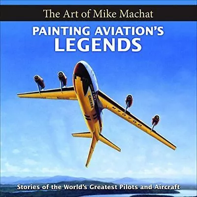 Painting Aviation's Legends: The Art Of Mike Machat By Machat Mike… • $47.01