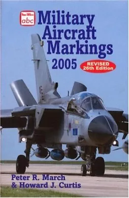 Military Aircraft Markings 2005 (Abc)Peter March Howard Curtis • £2.99