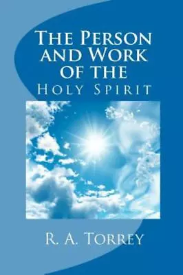 The Person And Work Of The Holy Spirit By Torrey R. A. • $5.24