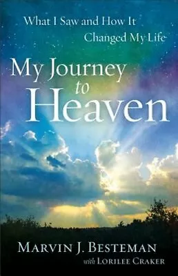 My Journey To Heaven: What I Saw And How It Changed My Life By Marvin J Besteman • $13.32