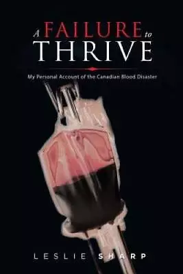 A Failure To Thrive: My Personal Account Of The Canadian Blood Disaster - GOOD • $17.48