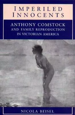 Imperiled Innocents: Anthony Comstock And Family Reproduction In Victorian... • $8.34