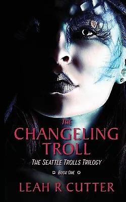 The Changeling Troll: The Seattle Trolls Trilogy: Book One By Leah R Cutter -... • £8.80