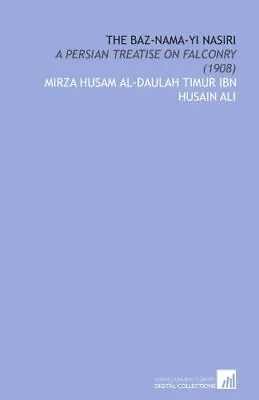 THE BAZ-NAMA-YI NASIRI: A PERSIAN TREATISE ON FALCONRY By Timur Ibn Husain Mirza • $40.95