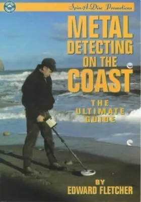 Metal Detecting On The Coast: The Ultimate Guide By Fletcher Edward Paperback • £26.99