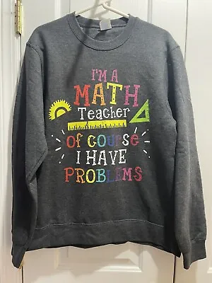 Math Teacher Sweatshirt Dark Gray Size M  Of Course I Have Problems  • $12