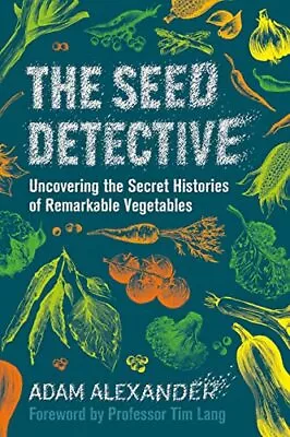 The Seed Detective: Uncovering The Secret Histories Of Remarkable Vegetables • £7.66
