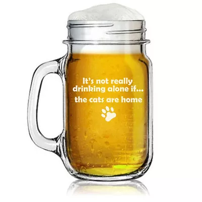 16oz Mason Jar Glass Mug It's Not Really Drinking Alone If The CATS Are Home • $14.99