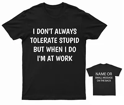 I Don't Always Tolerate Stupid But When I Do I'm At Work T-Shirt – Workplace • £13.95