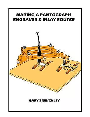 Making A Pantograph Engraver & Inlay Router By Brenchley Gary -Paperback • $35.56