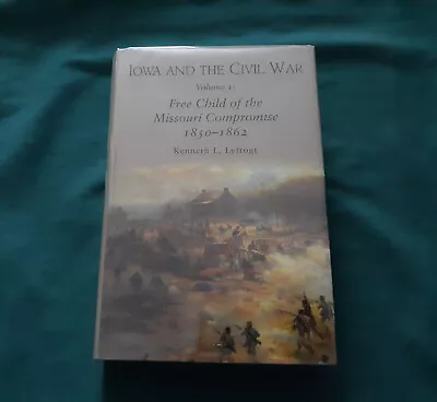 Iowa And The Civil War Volume 1: Free Child Of The Missouri Compromise 1850-1862 • $27.95