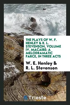 The Plays Of W. F. Henley & R. L. Stevenson Volume IV. Macair... • $18.99