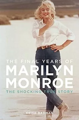 The Final Years Of Marilyn Monroe: The Shocking True Story By Badman Keith The • £4.99