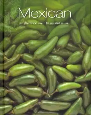 Mexican: A Collection Of Over 100 Essential Recipes - Hardcover - GOOD • $4.56