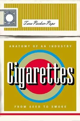 Cigarettes: Anatomy Of An Industry From Seed To Smoke By Parker-Pope Tara • $10.57