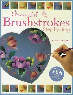 Beautiful Brushstrokes Step By Step Maureen McNaughton Decorative Painting Book • $24.95