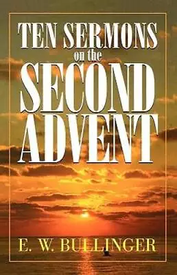 Ten Sermons On The Second Advent - Paperback By Bullinger E. W. - GOOD • $8.08